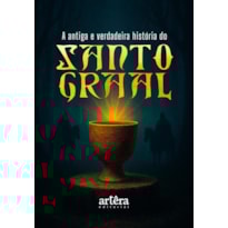 A ANTIGA E VERDADEIRA HISTÓRIA DO SANTO GRAAL