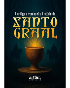 A ANTIGA E VERDADEIRA HISTÓRIA DO SANTO GRAAL