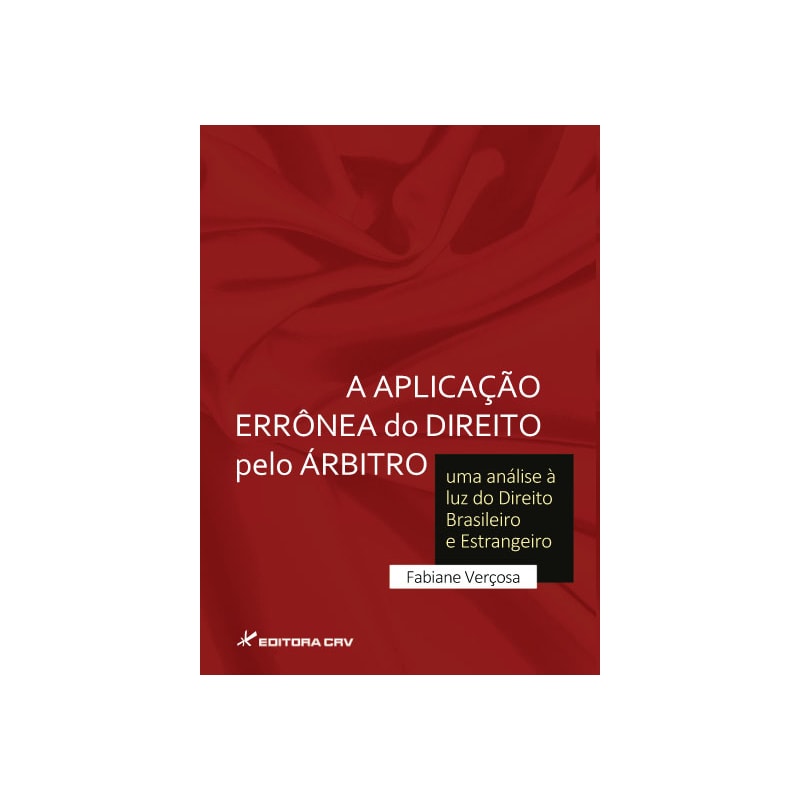 A APLICAÇÃO ERRÔNEA DO DIREITO PELO ÁRBITRO: UMA ANÁLISE À LUZ DO DIREITO BRASILEIRO E ESTRANGEIRO