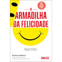 A armadilha da felicidade: pare de sofrer e comece a viver