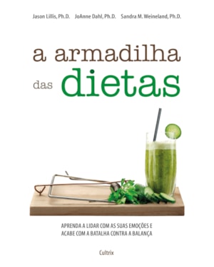 A armadilha das dietas: aprenda a lidar com as suas emoções e acabe com a batalha contra a balança