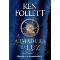 A ARMADURA DA LUZ (KINGSBRIDGE - LIVRO 5)