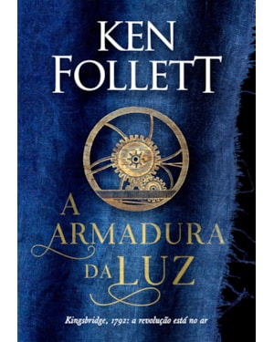 A ARMADURA DA LUZ (KINGSBRIDGE - LIVRO 5)