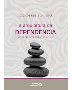 A ARQUITETURA DA DEPENDÊNCIA: PARA ALÉM DA RAZÃO DUALISTA