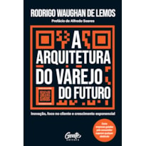 A ARQUITETURA DO VAREJO DO FUTURO: INOVAÇÃO, FOCO NO CLIENTE E CRESCIMENTO EXPONENCIAL