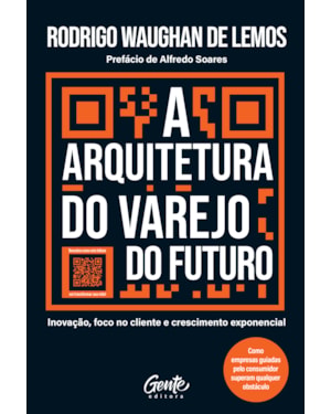 A ARQUITETURA DO VAREJO DO FUTURO: INOVAÇÃO, FOCO NO CLIENTE E CRESCIMENTO EXPONENCIAL