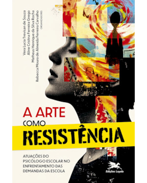 A ARTE COMO RESISTÊNCIA: ATUAÇÕES DO PSICÓLOGO ESCOLAR NO ENFRENTAMENTO DAS DEMANDAS DA ESCOLA