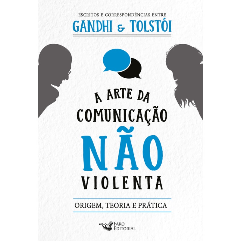 A ARTE DA COMUNICAÇÃO NÃO VIOLENTA - ESCRITOS E CORRESPONDÊNCIAS ENTRE GANDHI E TOLSTÓI