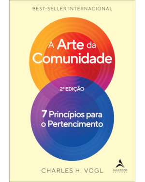 A arte da comunidade - 2ª edição: 7 princípios para o pertencimento
