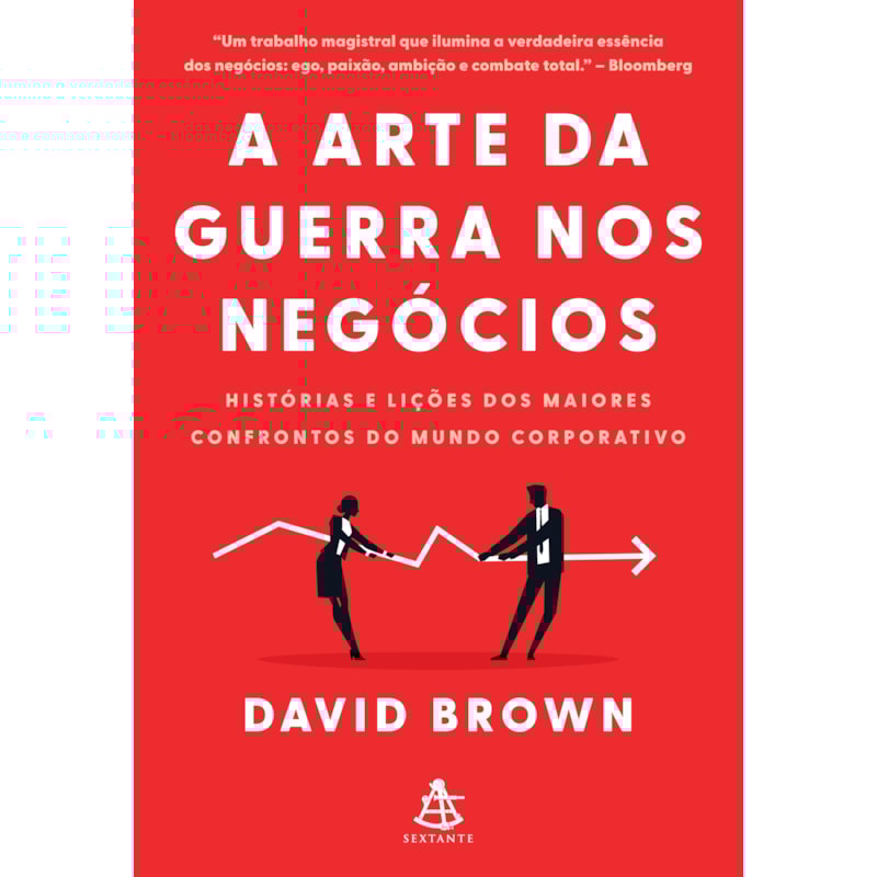A ARTE DA GUERRA NOS NEGÓCIOS: HISTÓRIAS E LIÇÕES DOS MAIORES CONFRONTOS DO MUNDO CORPORATIVO