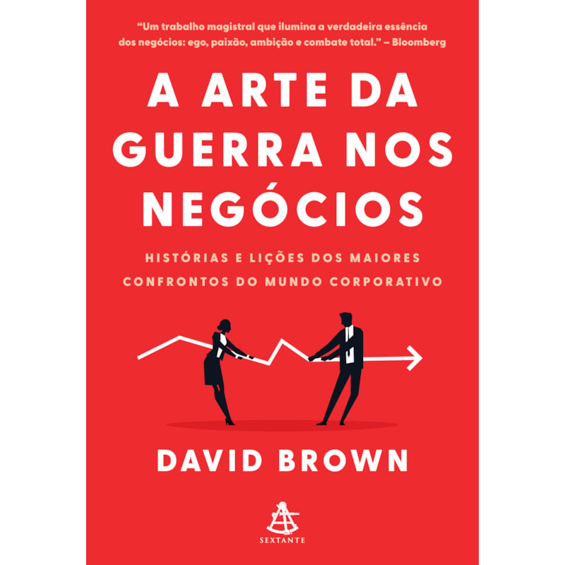 A ARTE DA GUERRA NOS NEGÓCIOS: HISTÓRIAS E LIÇÕES DOS MAIORES CONFRONTOS DO MUNDO CORPORATIVO