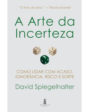 A Arte da Incerteza: Como Lidar com Acaso, Ignorância, Risco e Sorte