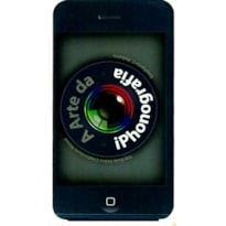 A arte da iphonografia. um guia sobre criatividade móvel