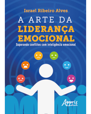 A ARTE DA LIDERANÇA EMOCIONAL: SUPERANDO CONFLITOS COM INTELIGÊNCIA EMOCIONAL