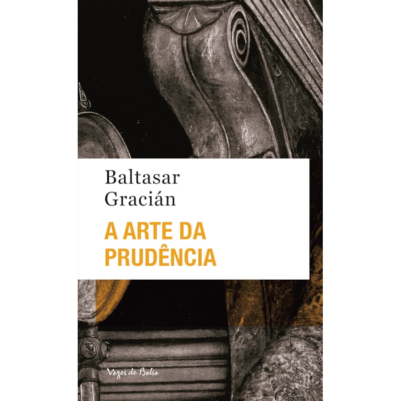 A ARTE DA PRUDÊNCIA - ED. BOLSO: DOS AFORISMOS QUE SE ENCONTRAM NAS OBRAS DE LORENZO GRACIAN