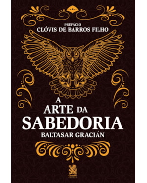 A ARTE DA SABEDORIA: EDIÇÃO COM PREFÁCIO DE CLÓVIS DE BARROS FILHO