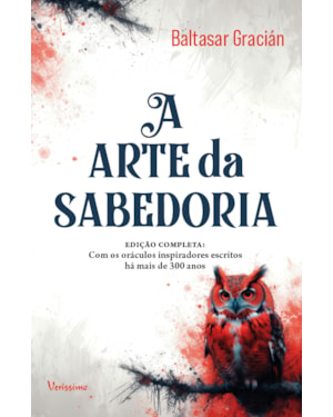 A ARTE DA SABEDORIA - EDIÇÃO COMPLETA COM ORÁCULOS INSPIRADORES ESCRITOS HÁ MAIS DE 300 ANOS