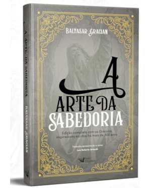 A ARTE DA SABEDORIA: EDIÇÃO COMPLETA COM OS ORÁCULOS INSPIRADORES ESCRITOS HÁ MAIS DE 300 ANOS
