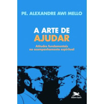 A ARTE DE AJUDAR - ATITUDES FUNDAMENTAIS NO ACONSELHAMENTO ESPIRITUAL