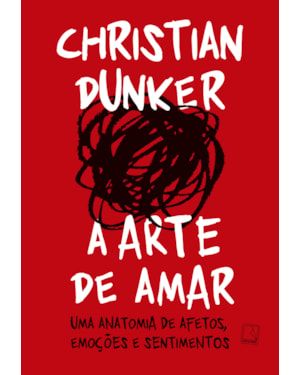A ARTE DE AMAR: UMA ANATOMIA DE AFETOS, EMOÇÕES E SENTIMENTOS