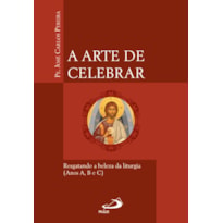 A ARTE DE CELEBRAR - RESGATANDO A BELEZA DA LITURGIA