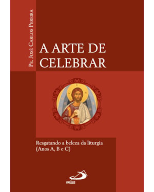 A Arte de Celebrar - Resgatando a Beleza da Liturgia