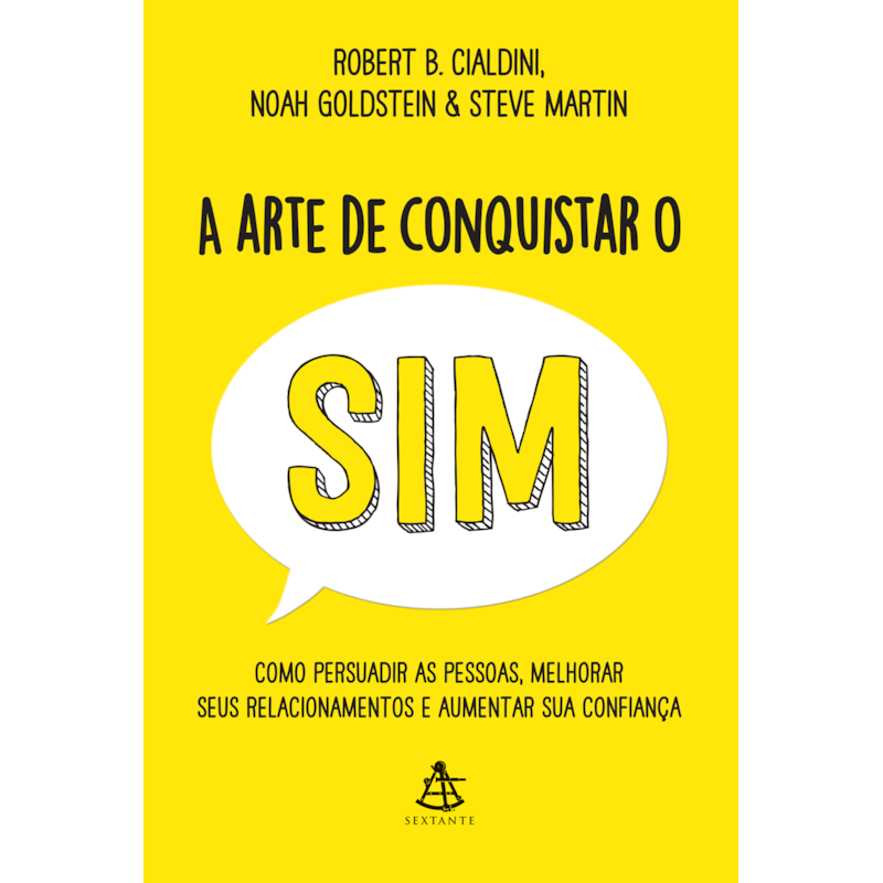 A ARTE DE CONQUISTAR O SIM: COMO PERSUADIR AS PESSOAS, MELHORAR SEUS RELACIONAMENTOS E AUMENTAR SUA CONFIANÇA