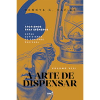 A ARTE DE DISPENSAR: [AFORISMOS PARA EFÊMEROS] VOLUME VIII