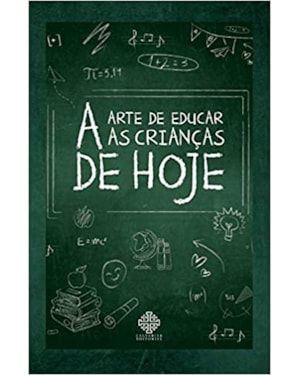 A ARTE DE EDUCAR AS CRIANÇAS DE HOJE