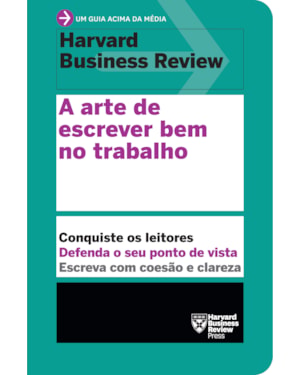 A ARTE DE ESCREVER BEM NO TRABALHO (UM GUIA ACIMA DA MÉDIA - HBR)