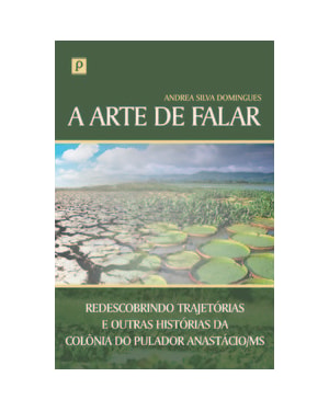 A arte de falar: redescobrindo trajetórias e outras histórias da Colônia do Pulador Anastácio/MS