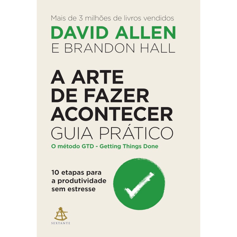 A ARTE DE FAZER ACONTECER: GUIA PRÁTICO: 10 ETAPAS PARA A PRODUTIVIDADE SEM ESTRESSE