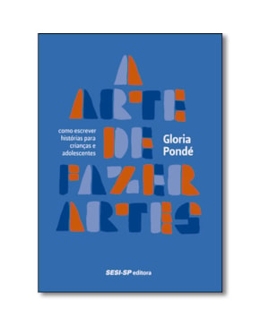 A ARTE DE FAZER ARTES - COMO ESCREVER HISTÓRIAS PARA CRIANÇAS E ADOLESCENTES