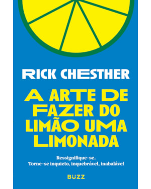A ARTE DE FAZER DO LIMÃO UMA LIMONADA: RESSIGNIFIQUE-SE. TORNE-SE INQUIETO, INQUEBRÁVEL, INABALÁVEL