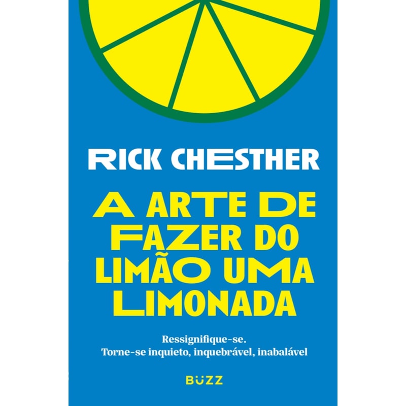 A ARTE DE FAZER DO LIMÃO UMA LIMONADA: RESSIGNIFIQUE-SE. TORNE-SE INQUIETO, INQUEBRÁVEL, INABALÁVEL