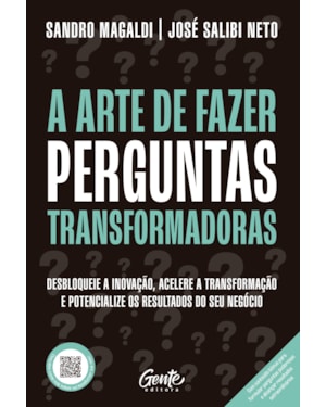 A ARTE DE FAZER PERGUNTAS TRANSFORMADORAS: DESBLOQUEIE A INOVAÇÃO, ACELERE A TRANSFORMAÇÃO E POTENCIALIZE OS RESULTADOS DO SEU NEGÓCIO