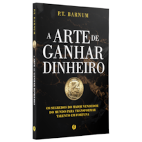 A arte de ganhar dinheiro: Os segredos do maior vendedor do mundo para transformar talento em fortuna