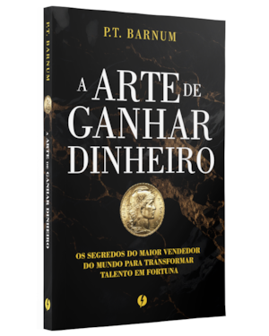 A arte de ganhar dinheiro: Os segredos do maior vendedor do mundo para transformar talento em fortuna