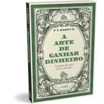 A ARTE DE GANHAR DINHEIRO - P. T. BARNUM