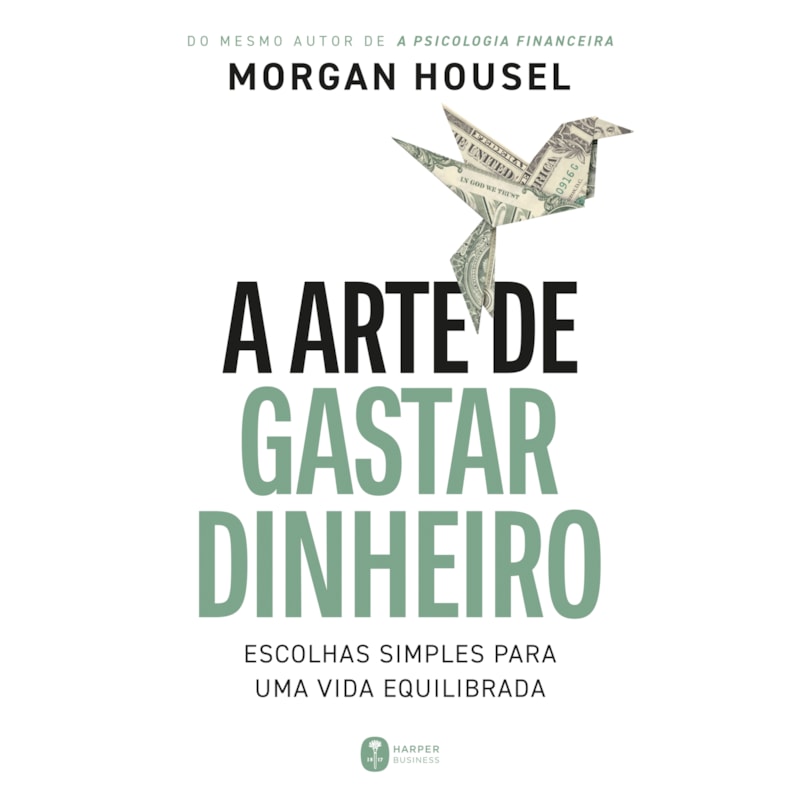 A ARTE DE GASTAR DINHEIRO: ESCOLHAS SIMPLES PARA UMA VIDA EQUILIBRADA - DO MESMO AUTOR DE "A PSICOLOGIA FINANCEIRA