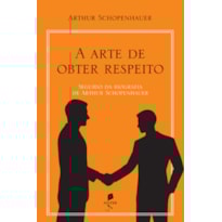 A ARTE DE OBTER RESPEITO: SEGUIDO DA BIOGRAFIA DE ARTHUR SCHOPENHAUER