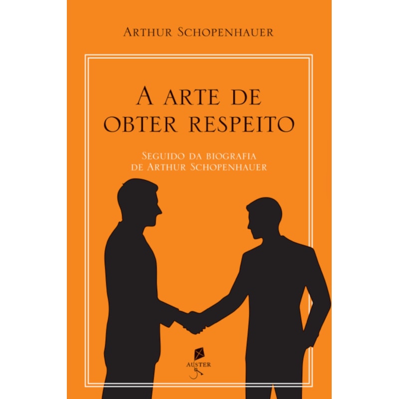 A ARTE DE OBTER RESPEITO: SEGUIDO DA BIOGRAFIA DE ARTHUR SCHOPENHAUER