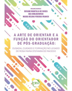 A ARTE DE ORIENTAR E A FUNÇÃO DO ORIENTADOR DE PÓS-GRADUAÇÃO: OUSADIA, CUIDADO E FORMAÇÃO NO LEGADO DE ROSA MARIA STEFANINI DE MACEDO