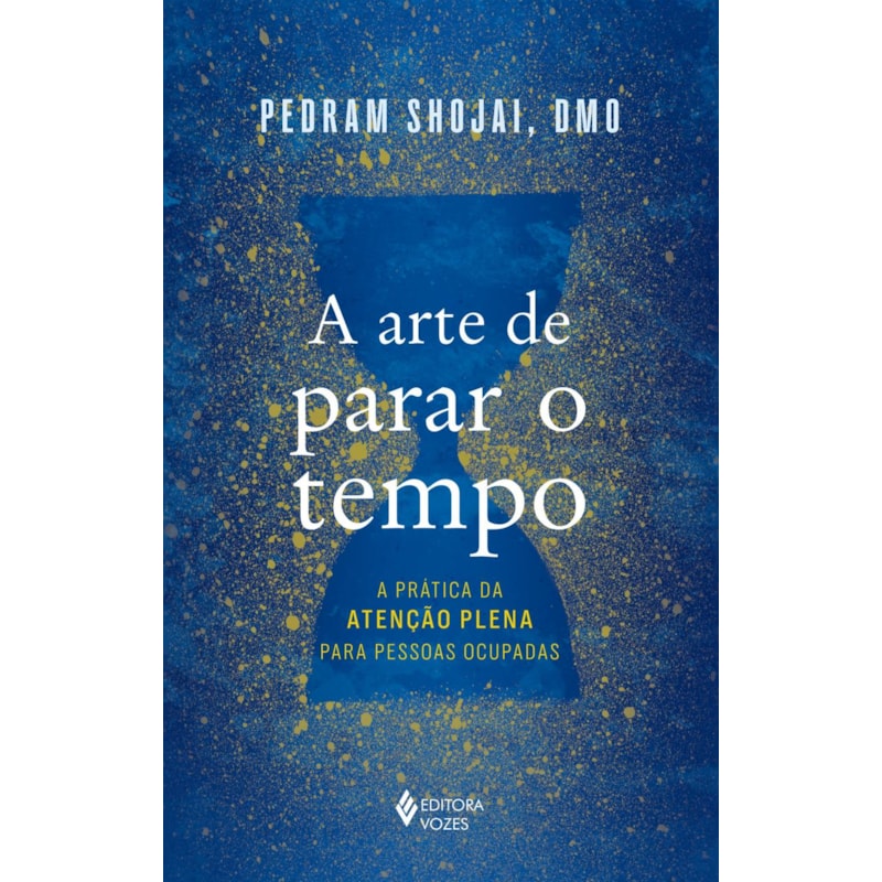 A ARTE DE PARAR O TEMPO: A PRÁTICA DA ATENÇÃO PLENA PARA PESSOAS OCUPADAS