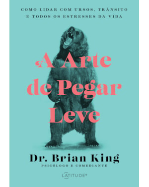 A ARTE DE PEGAR LEVE: COMO LIDAR COM URSOS, TRÂNSITO E TODOS OS ESTRESSES DA VIDA