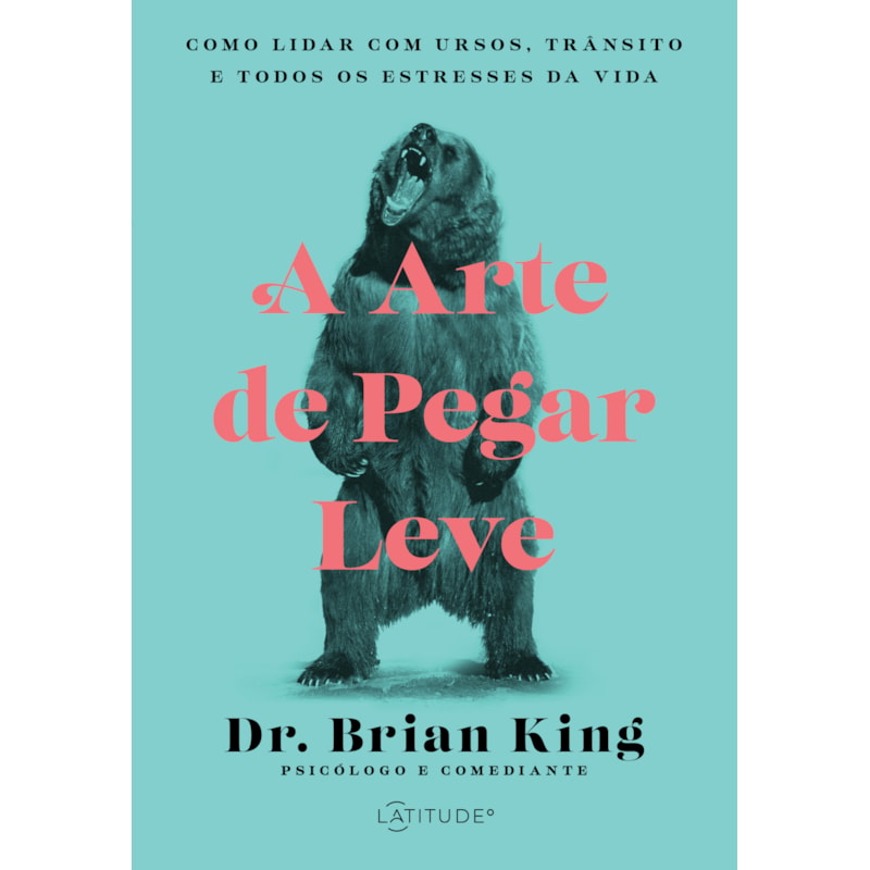 A ARTE DE PEGAR LEVE: COMO LIDAR COM URSOS, TRÂNSITO E TODOS OS ESTRESSES DA VIDA