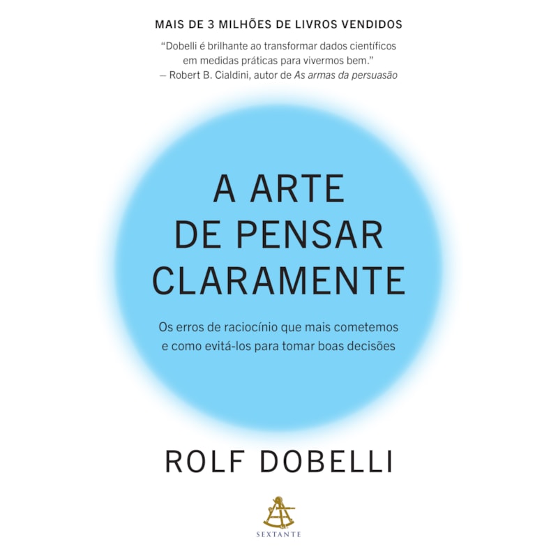 A ARTE DE PENSAR CLARAMENTE: OS ERROS DE RACIOCÍNIO QUE MAIS COMETEMOS - E COMO EVITÁ-LOS PARA TOMAR BOAS DECISÕES