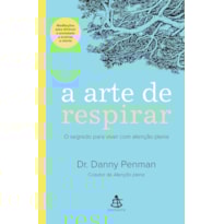 A ARTE DE RESPIRAR: O SEGREDO PARA VIVER COM ATENÇÃO PLENA