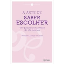 A arte de saber escolher: guia para uma outra versão de nós mesmos