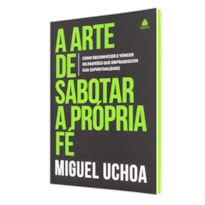 A arte de sabotar a própria fé: Como vencer os inimigos internos que enfraquecem sua vida espiritual